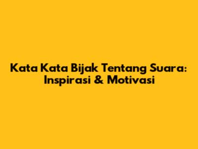 Kata Kata Bijak Tentang Suara: Inspirasi & Motivasi