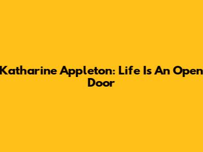 Katharine Appleton: Life Is An Open Door