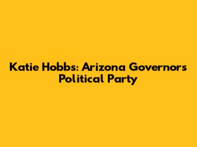 Katie Hobbs: Arizona Governor's Political Party