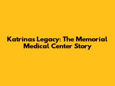 Katrina's Legacy: The Memorial Medical Center Story