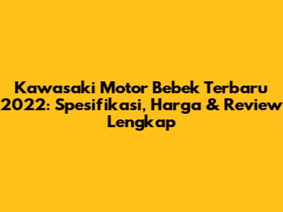 Kawasaki Motor Bebek Terbaru 2022: Spesifikasi, Harga & Review Lengkap