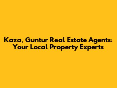 Kaza, Guntur Real Estate Agents: Your Local Property Experts