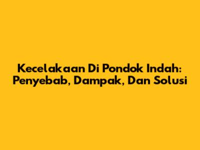 Kecelakaan Di Pondok Indah: Penyebab, Dampak, Dan Solusi