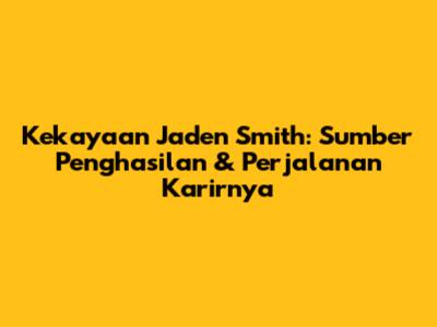 Kekayaan Jaden Smith: Sumber Penghasilan & Perjalanan Karirnya