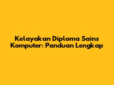 Kelayakan Diploma Sains Komputer: Panduan Lengkap