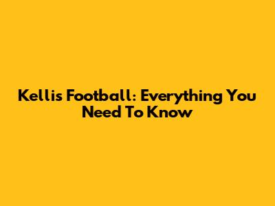 Kellis Football: Everything You Need To Know