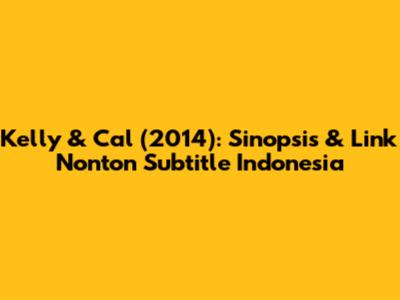 Kelly & Cal (2014): Sinopsis & Link Nonton Subtitle Indonesia