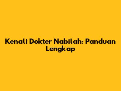 Kenali Dokter Nabilah: Panduan Lengkap