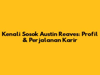 Kenali Sosok Austin Reaves: Profil & Perjalanan Karir