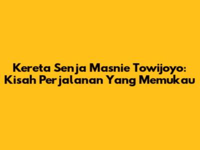 Kereta Senja Masnie Towijoyo: Kisah Perjalanan Yang Memukau