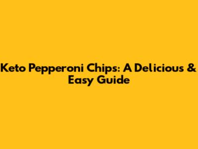 Keto Pepperoni Chips: A Delicious & Easy Guide