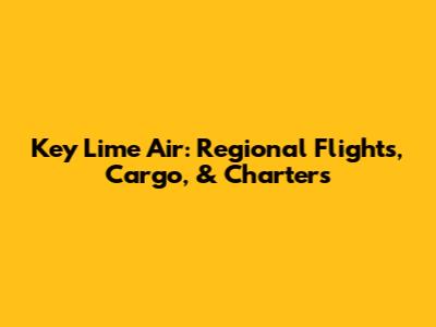 Key Lime Air: Regional Flights, Cargo, & Charters