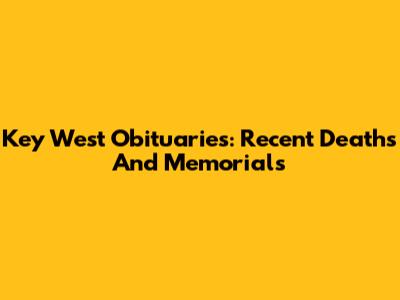 Key West Obituaries: Recent Deaths And Memorials