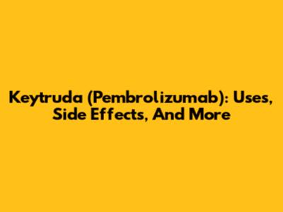Keytruda (Pembrolizumab): Uses, Side Effects, And More