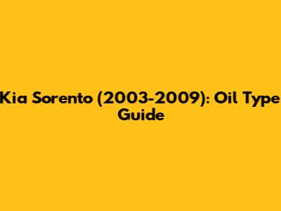 Kia Sorento (2003-2009): Oil Type Guide