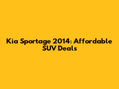 Kia Sportage 2014: Affordable SUV Deals