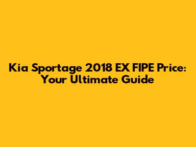 Kia Sportage 2018 EX FIPE Price: Your Ultimate Guide