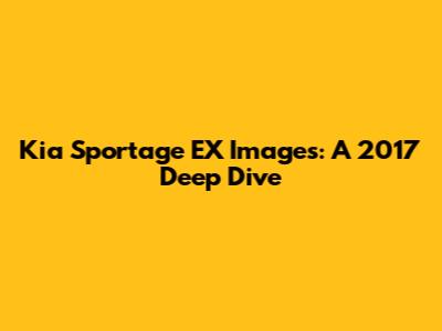 Kia Sportage EX Images: A 2017 Deep Dive