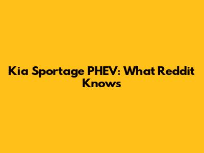 Kia Sportage PHEV: What Reddit Knows