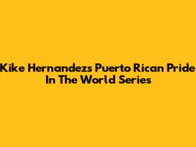 Kike Hernandez's Puerto Rican Pride In The World Series