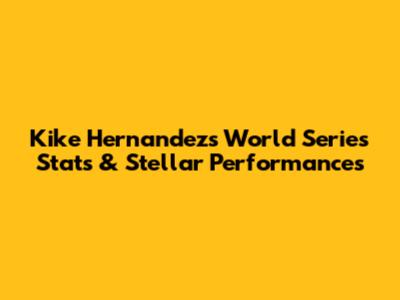 Kike Hernandez's World Series Stats & Stellar Performances