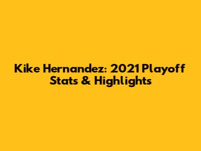 Kike Hernandez: 2021 Playoff Stats & Highlights
