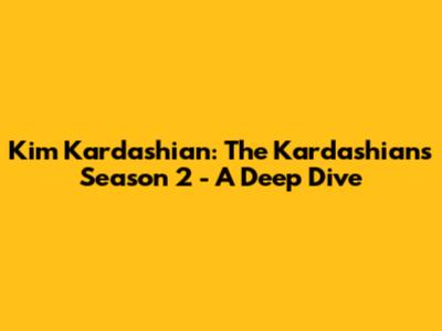 Kim Kardashian: The Kardashians Season 2 - A Deep Dive