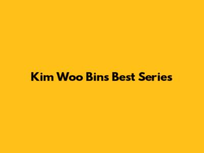 Kim Woo Bin's Best Series