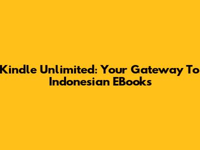 Kindle Unlimited: Your Gateway To Indonesian EBooks