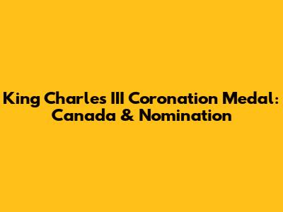 King Charles III Coronation Medal: Canada & Nomination