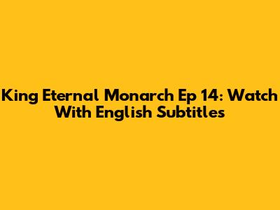 King Eternal Monarch Ep 14: Watch With English Subtitles