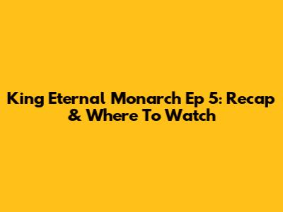 King Eternal Monarch Ep 5: Recap & Where To Watch
