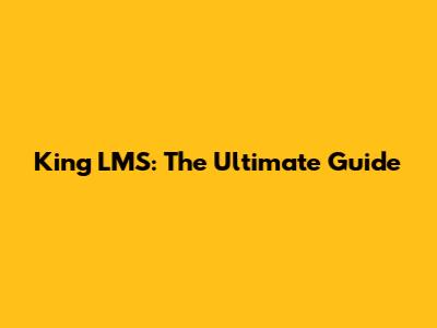 King LMS: The Ultimate Guide