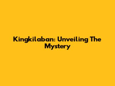 Kingkilaban: Unveiling The Mystery