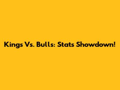 Kings Vs. Bulls: Stats Showdown!