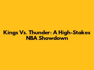 Kings Vs. Thunder: A High-Stakes NBA Showdown