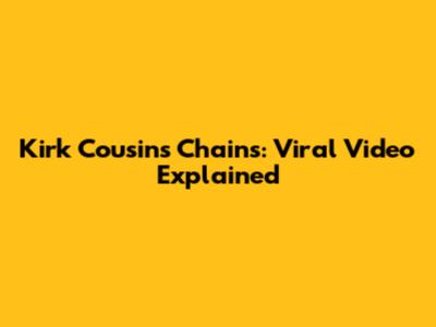 Kirk Cousins Chains: Viral Video Explained