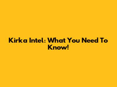 Kirka Intel: What You Need To Know!