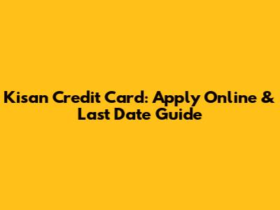 Kisan Credit Card: Apply Online & Last Date Guide
