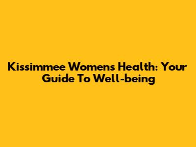 Kissimmee Women's Health: Your Guide To Well-being
