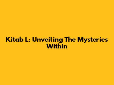 Kitab L: Unveiling The Mysteries Within