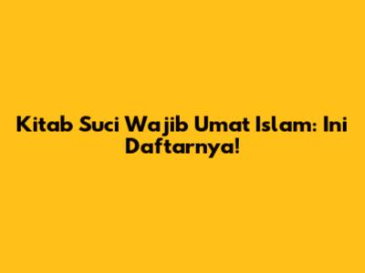 Kitab Suci Wajib Umat Islam: Ini Daftarnya!