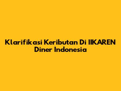 Klarifikasi Keributan Di IIKAREN Diner Indonesia