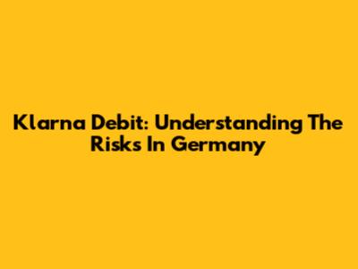 Klarna Debit: Understanding The Risks In Germany