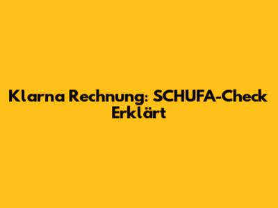 Klarna Rechnung: SCHUFA-Check Erklärt