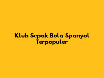 Klub Sepak Bola Spanyol Terpopuler