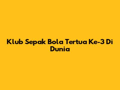 Klub Sepak Bola Tertua Ke-3 Di Dunia