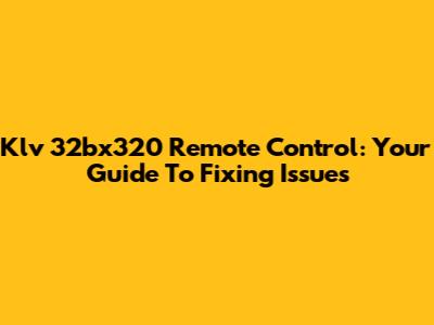 Klv 32bx320 Remote Control: Your Guide To Fixing Issues