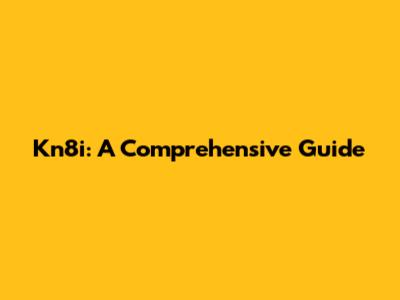 Kn8i: A Comprehensive Guide