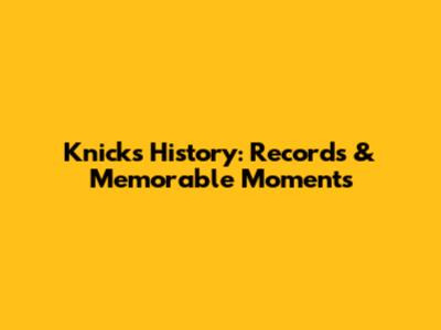 Knicks History: Records & Memorable Moments